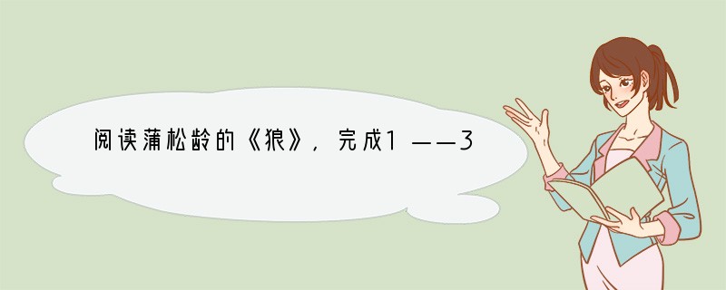 阅读蒲松龄的《狼》，完成1——3题。狼蒲松龄　　一屠晚归，担中肉尽，止有剩骨。途